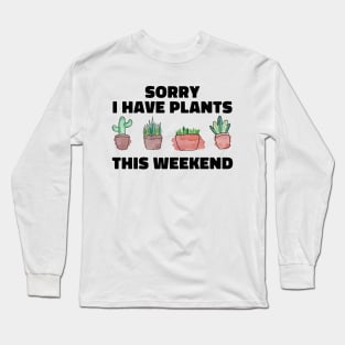 Sorry I Have Plants This Weekend Funny Plant Lover Long Sleeve T-Shirt